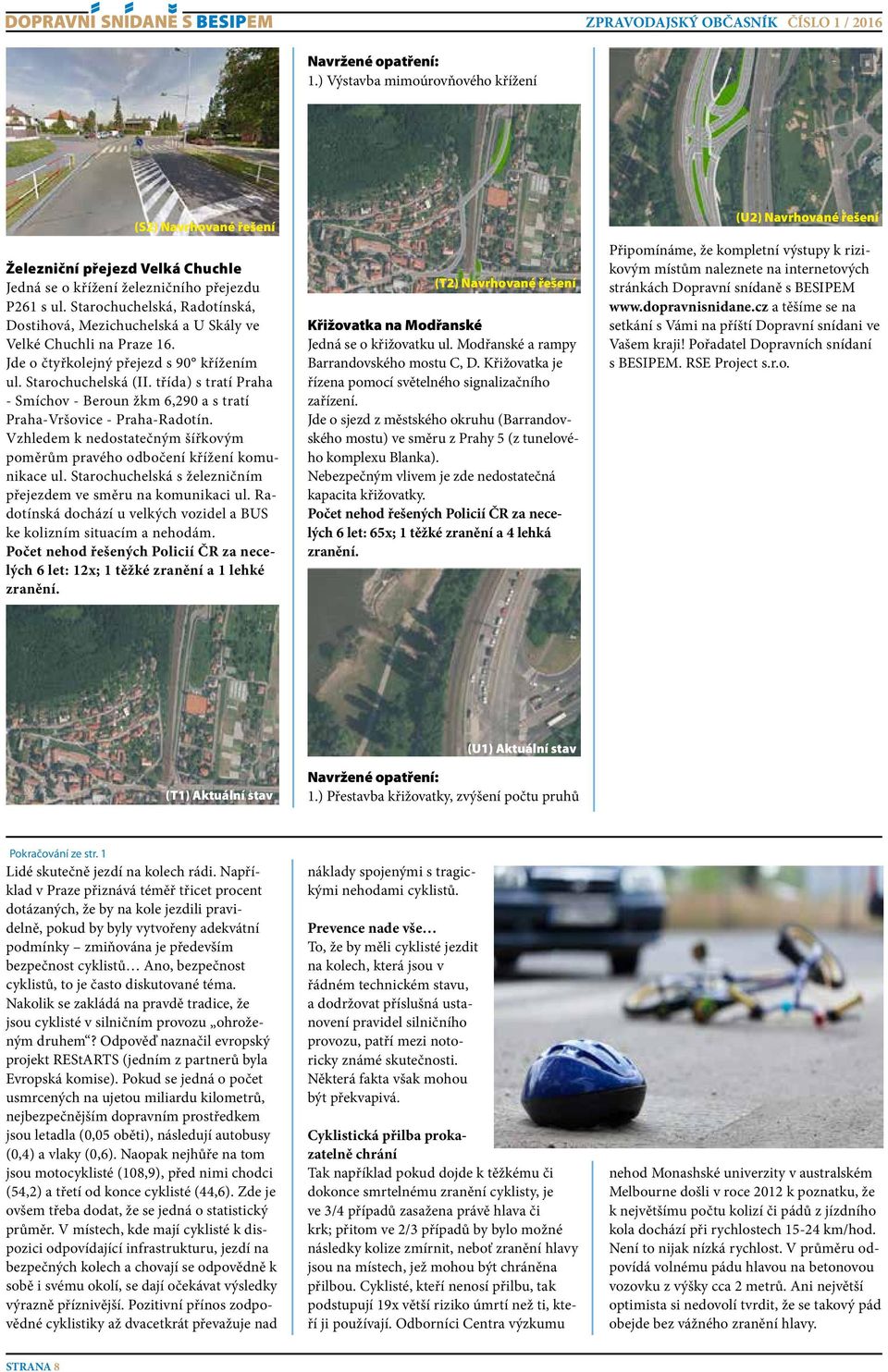 třída) s tratí Praha - Smíchov - Beroun žkm 6,290 a s tratí Praha-Vršovice - Praha-Radotín. Vzhledem k nedostatečným šířkovým poměrům pravého odbočení křížení komunikace ul.