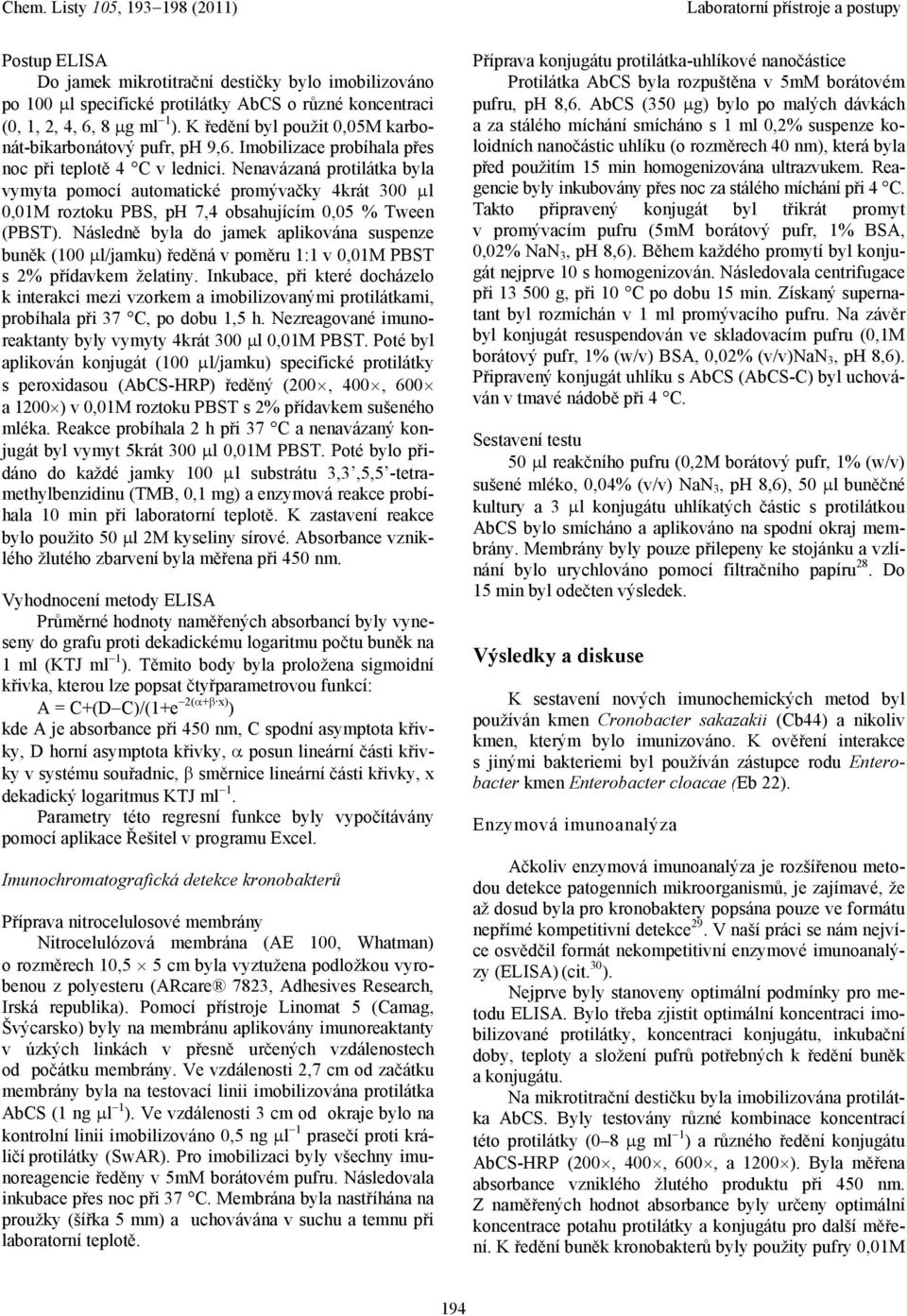 Nenavázaná protilátka byla vymyta pomocí automatické promývačky 4krát 300 l 0,01M roztoku PBS, ph 7,4 obsahujícím 0,05 % Tween (PBST).