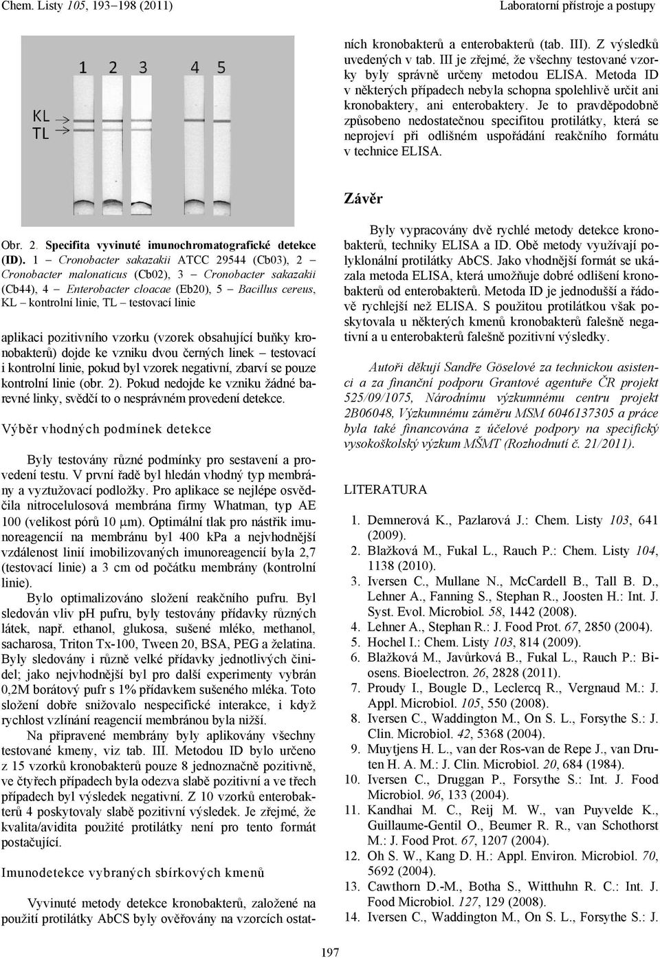 Je to pravděpodobně způsobeno nedostatečnou specifitou protilátky, která se neprojeví při odlišném uspořádání reakčního formátu v technice ELISA. Závěr Obr. 2.