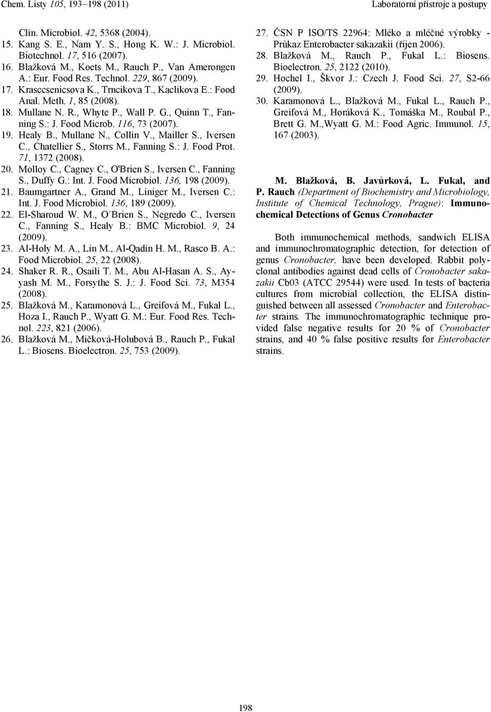 Healy B., Mullane N., Collin V., Mailler S., Iversen C., Chatellier S., Storrs M., Fanning S.: J. Food Prot. 71, 1372 (2008). 20. Molloy C., Cagney C., O'Brien S., Iversen C., Fanning S., Duffy G.
