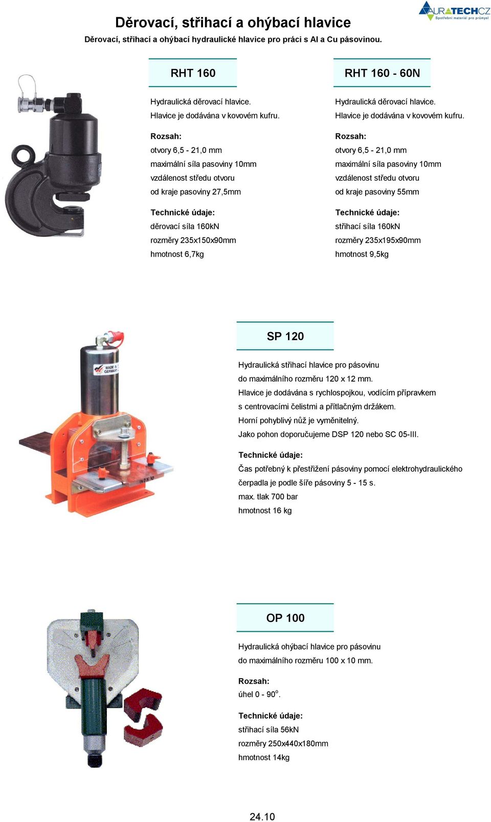 otvory 6,5-21,0 mm maximální síla pasoviny 10mm vzdálenost středu otvoru od kraje pasoviny 27,5mm děrovací síla 160kN rozměry 235x150x90mm hmotnost 6,7kg Hydraulická děrovací hlavice.