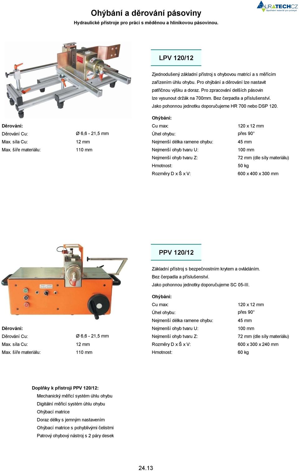 Jako pohonnou jednotku doporučujeme HR 700 nebo DSP 120. Ohýbání: Děrování: Cu max: 120 x 12 mm Děrování Cu: Ø 6,6-21,5 mm Úhel ohybu: přes 90 Max.