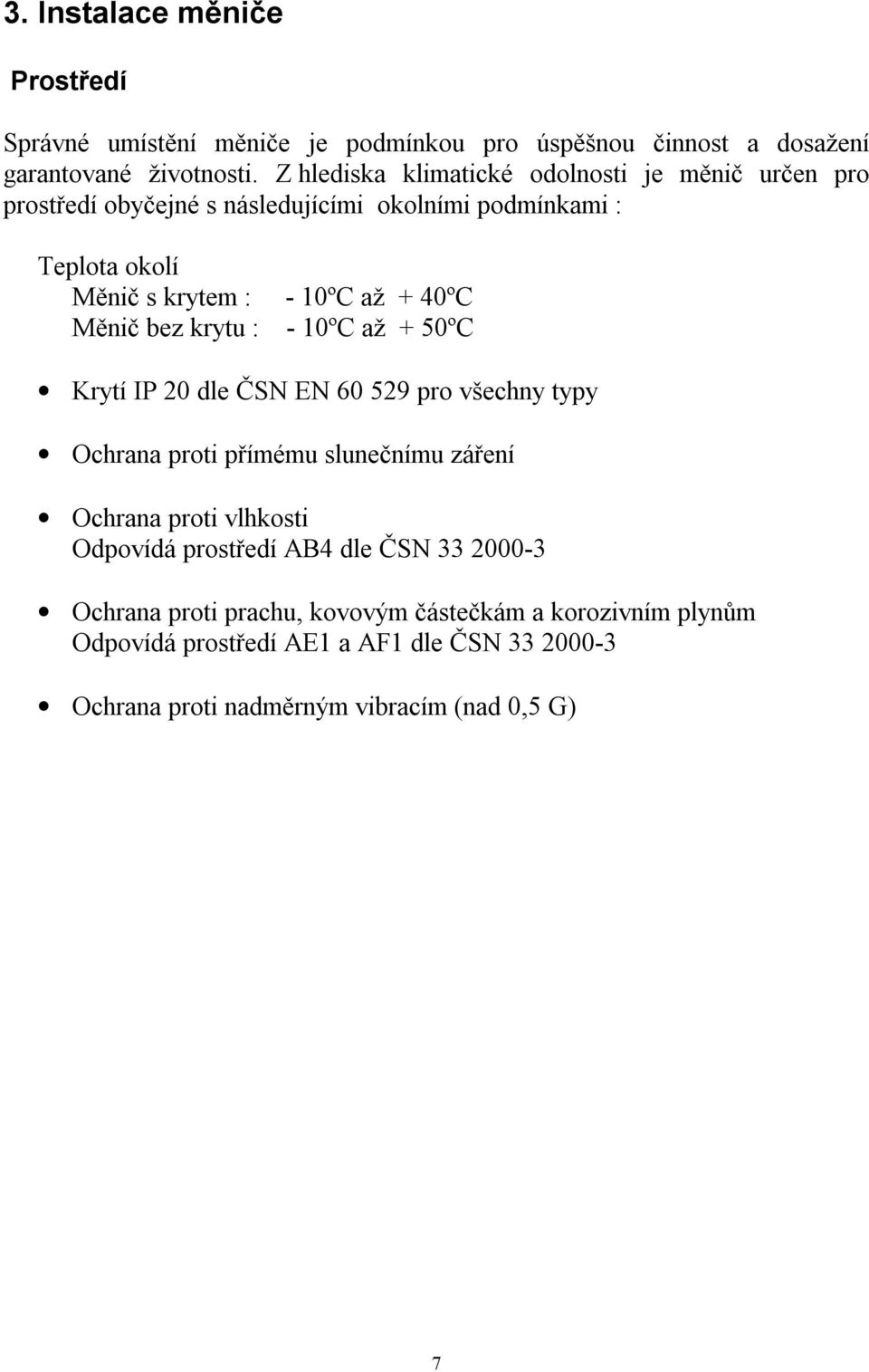 40ºC Měnič bez krytu : - 10ºC až + 50ºC Krytí IP 20 dle ČSN EN 60 529 pro všechny typy Ochrana proti přímému slunečnímu záření Ochrana proti vlhkosti