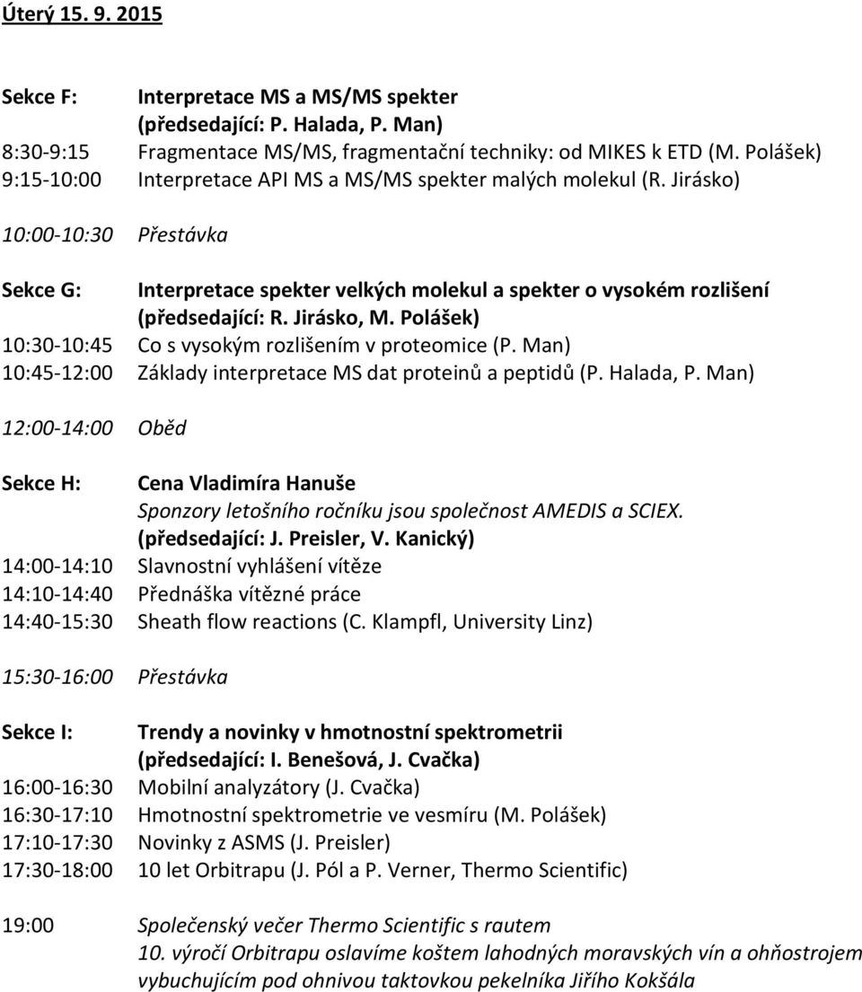 Polášek) 10:30-10:45 Co s vysokým rozlišením v proteomice (P. Man) 10:45-12:00 Základy interpretace MS dat proteinů a peptidů (P. Halada, P.