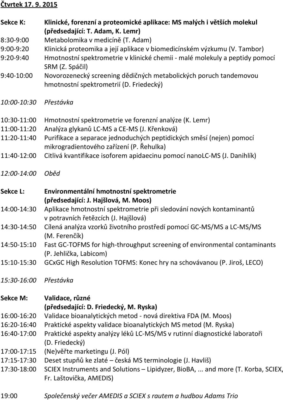 Spáčil) 9:40-10:00 Novorozenecký screening dědičných metabolických poruch tandemovou hmotnostní spektrometrií (D. Friedecký) 10:30-11:00 Hmotnostní spektrometrie ve forenzní analýze (K.