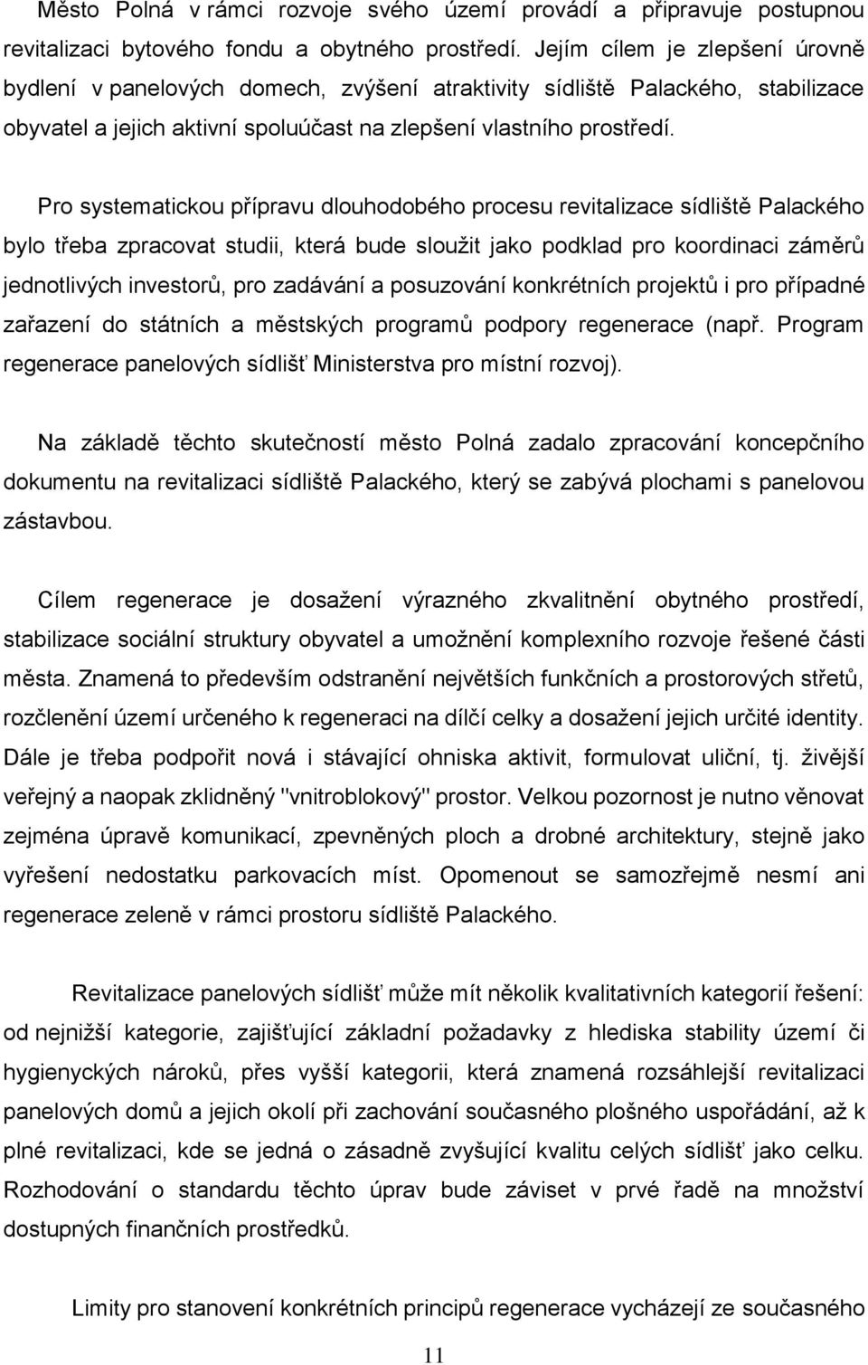 Pro systematickou přípravu dlouhodobého procesu revitalizace sídliště Palackého bylo třeba zpracovat studii, která bude sloužit jako podklad pro koordinaci záměrů jednotlivých investorů, pro zadávání