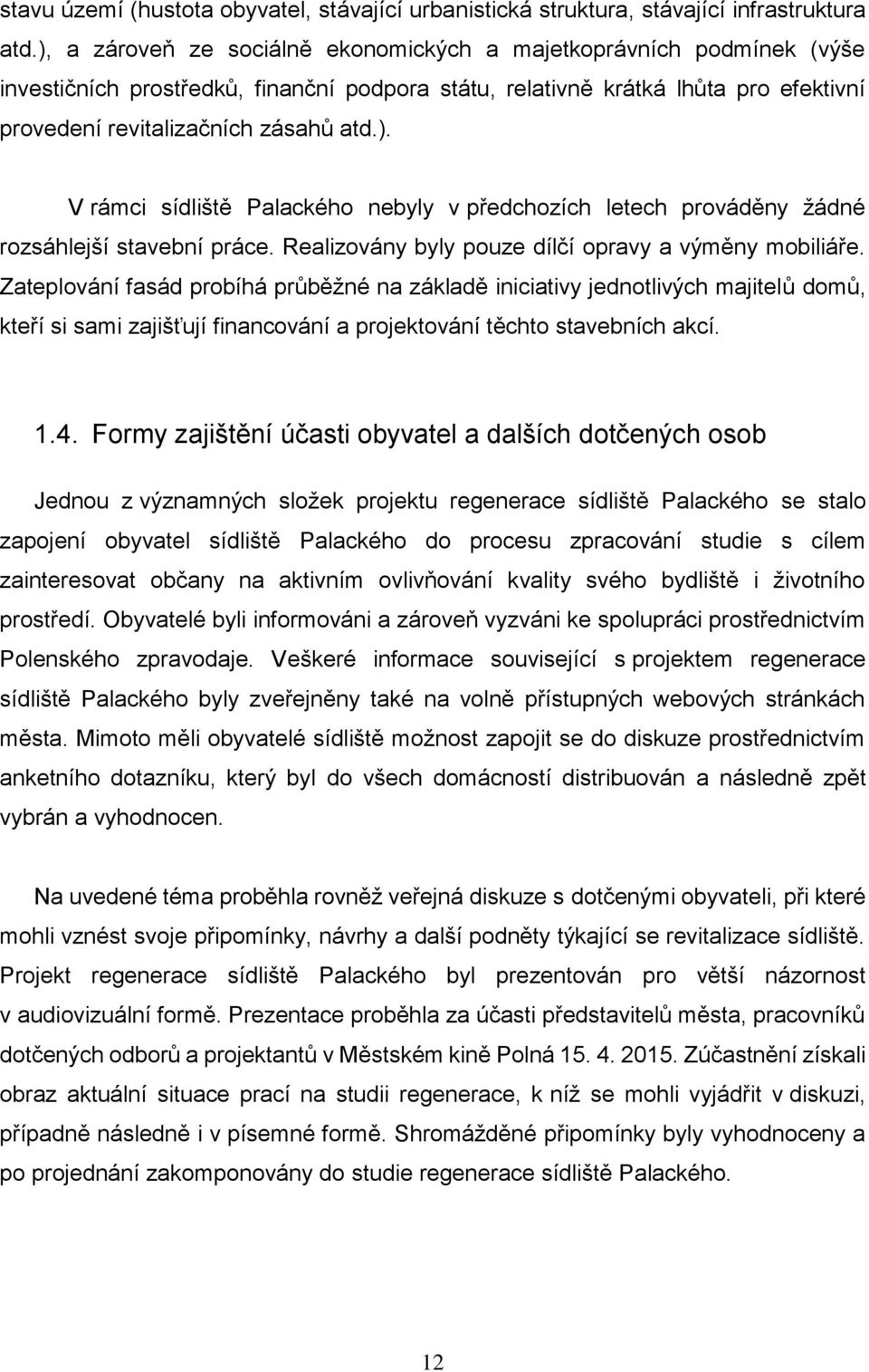 Realizovány byly pouze dílčí opravy a výměny mobiliáře.