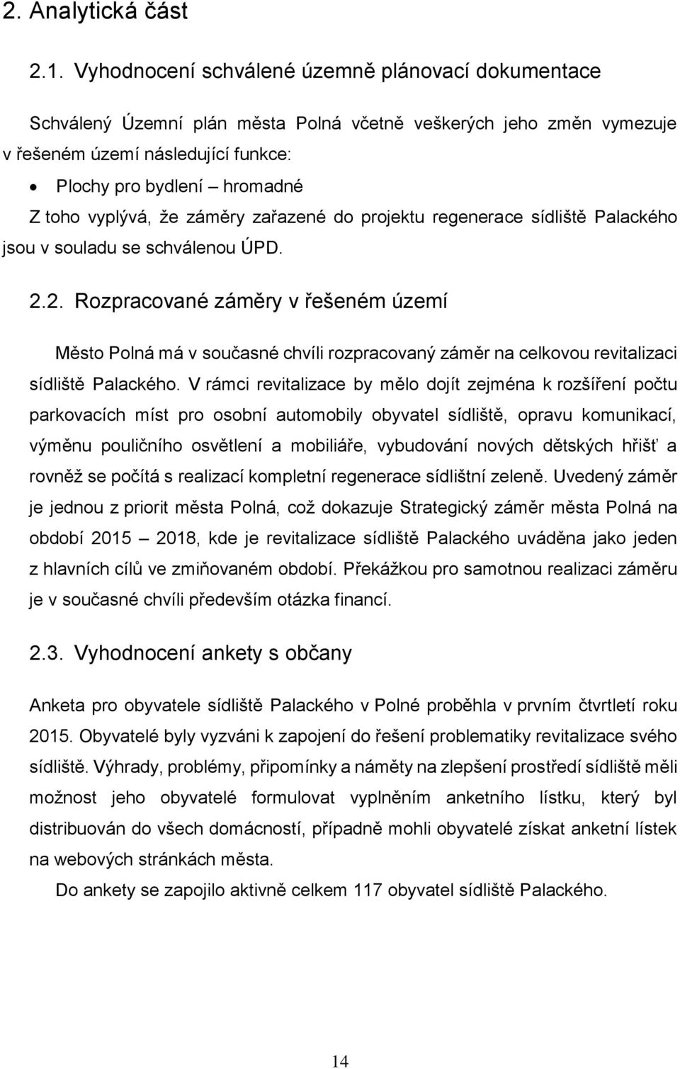 vyplývá, že záměry zařazené do projektu regenerace sídliště Palackého jsou v souladu se schválenou ÚPD. 2.