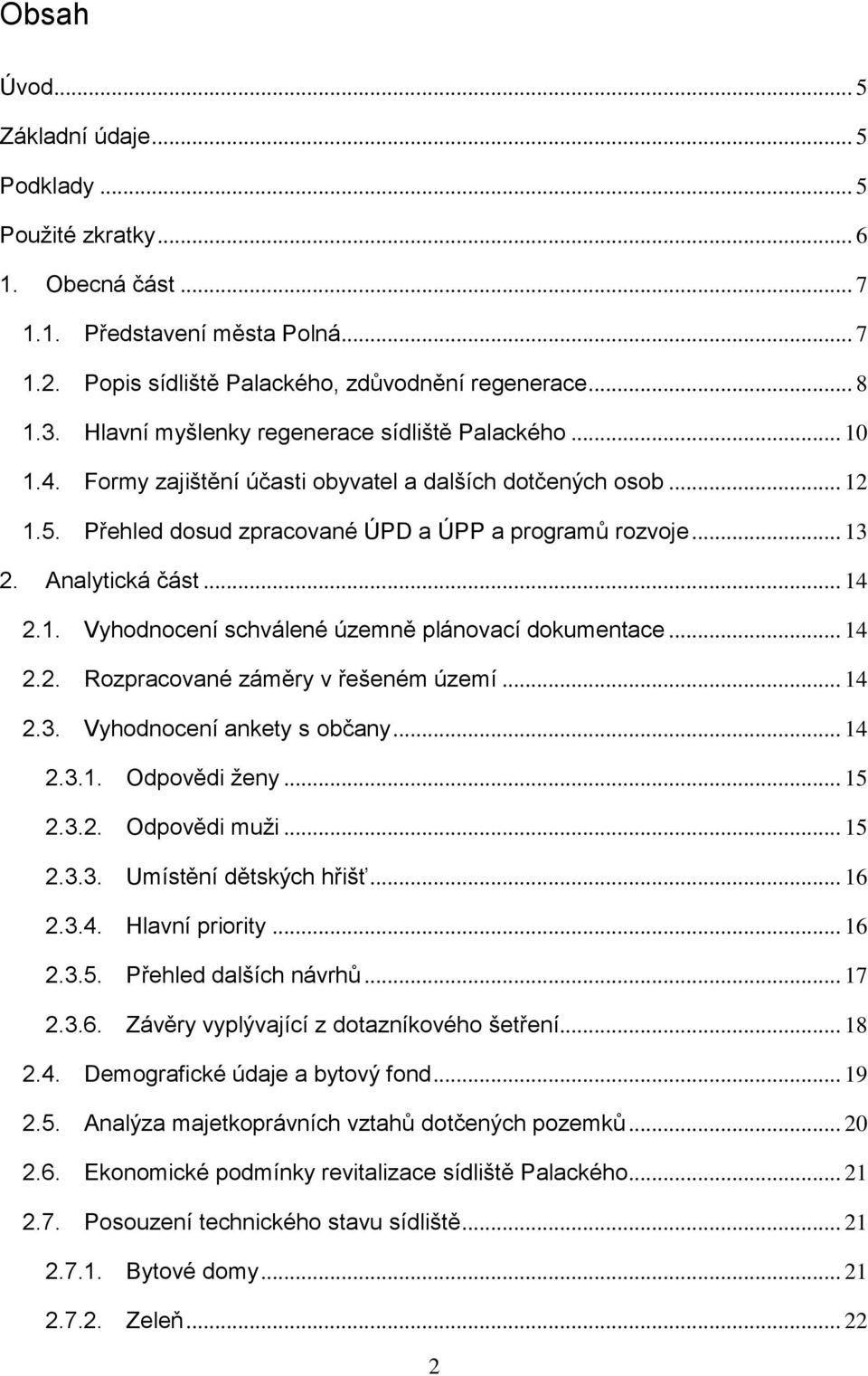 Analytická část... 14 2.1. Vyhodnocení schválené územně plánovací dokumentace... 14 2.2. Rozpracované záměry v řešeném území... 14 2.3. Vyhodnocení ankety s občany... 14 2.3.1. Odpovědi ženy... 15 2.