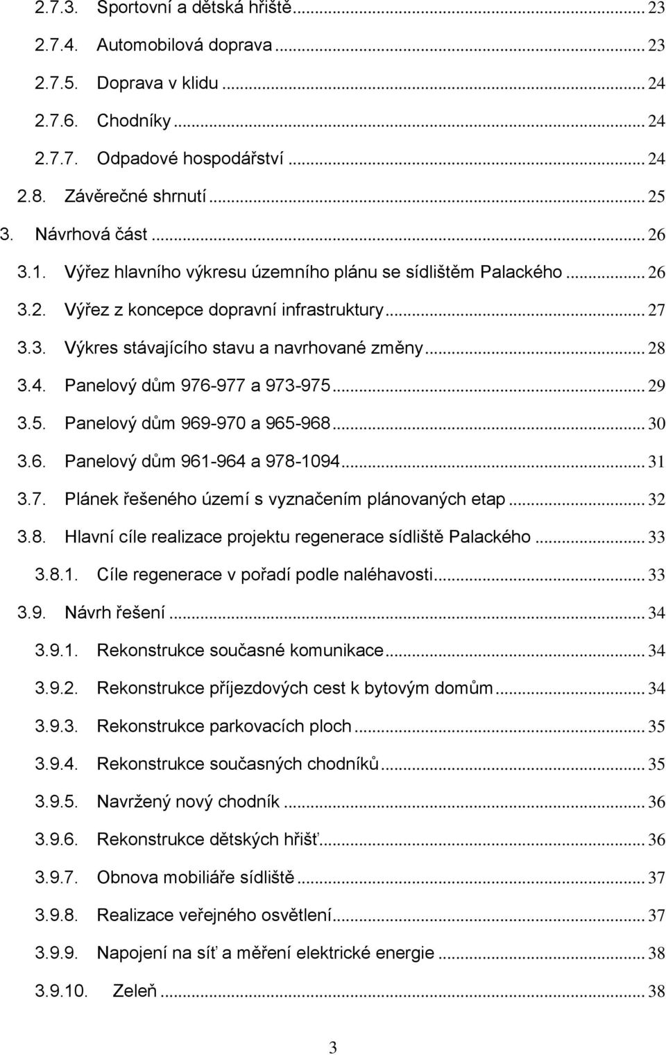 4. Panelový dům 976-977 a 973-975... 29 3.5. Panelový dům 969-970 a 965-968... 30 3.6. Panelový dům 961-964 a 978-1094... 31 3.7. Plánek řešeného území s vyznačením plánovaných etap... 32 3.8. Hlavní cíle realizace projektu regenerace sídliště Palackého.