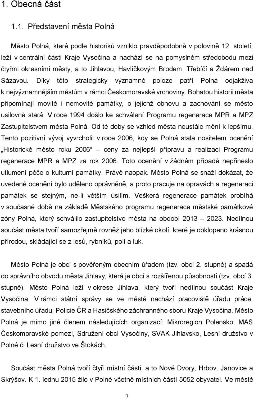 Díky této strategicky významné poloze patří Polná odjakživa k nejvýznamnějším městům v rámci Českomoravské vrchoviny.