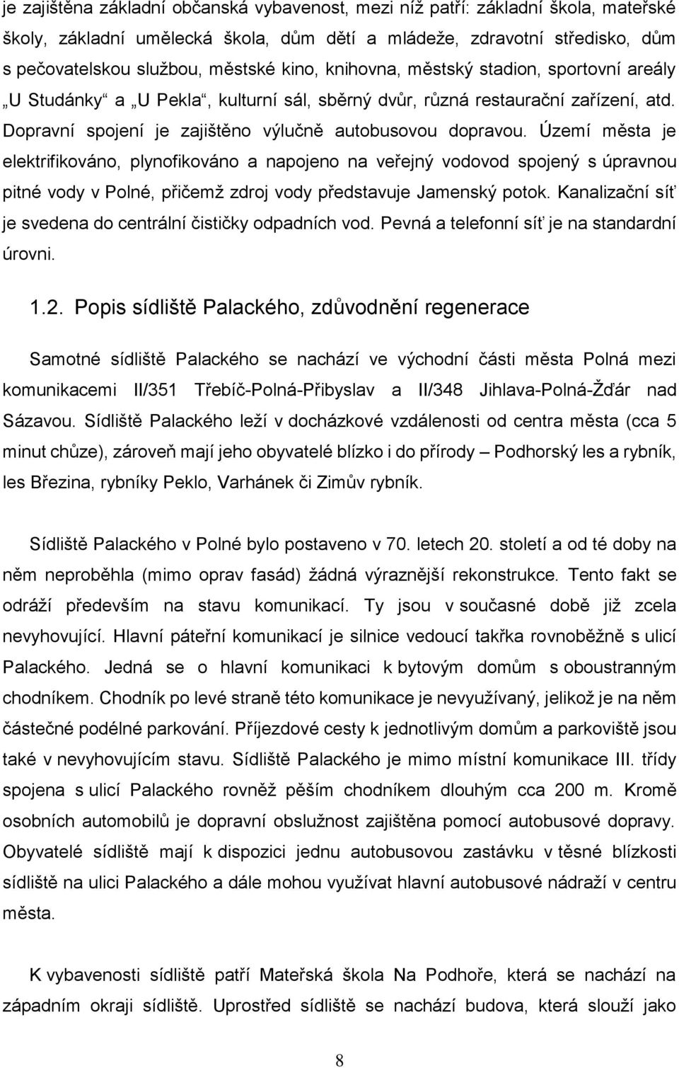 Území města je elektrifikováno, plynofikováno a napojeno na veřejný vodovod spojený s úpravnou pitné vody v Polné, přičemž zdroj vody představuje Jamenský potok.