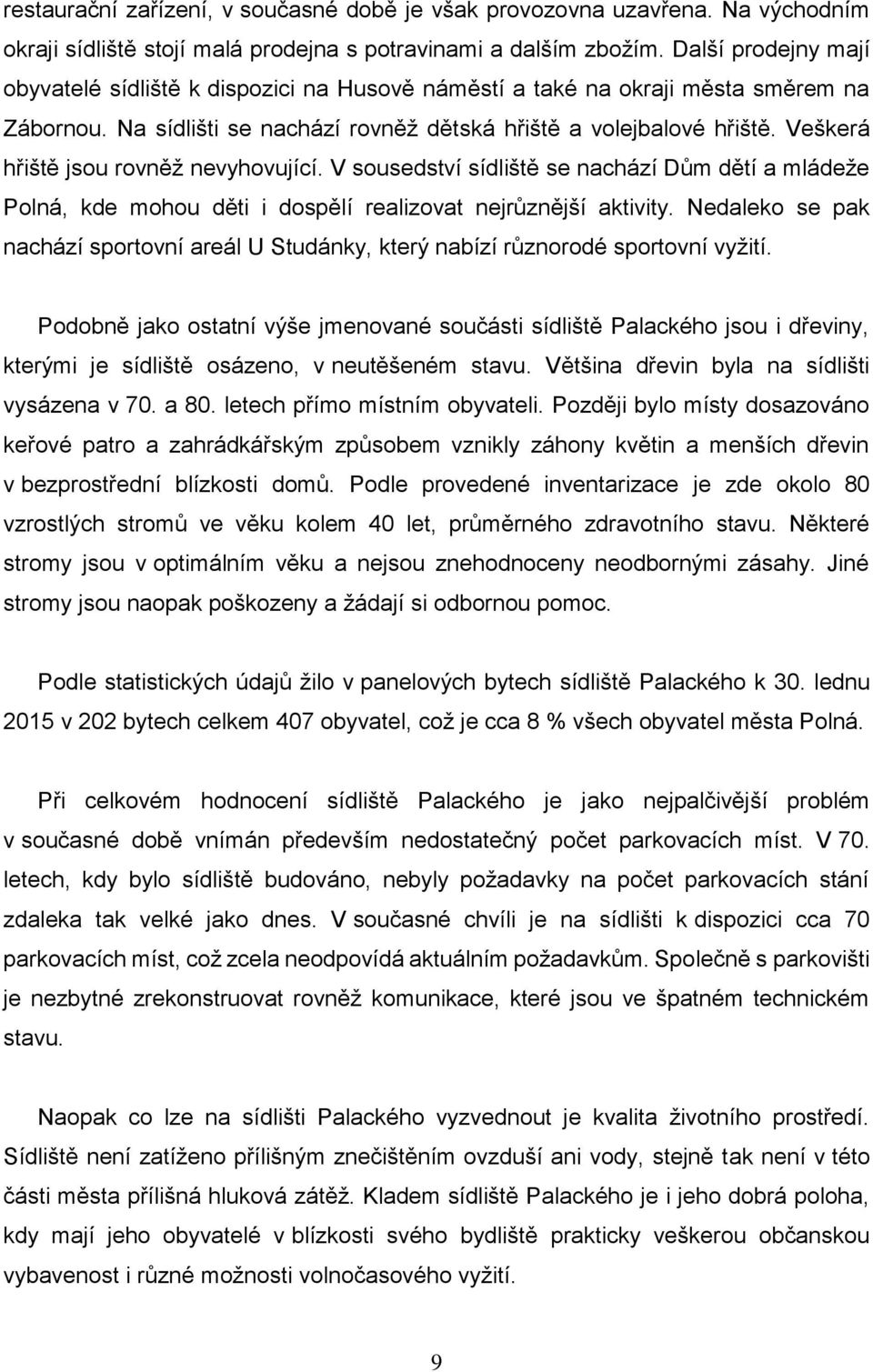Veškerá hřiště jsou rovněž nevyhovující. V sousedství sídliště se nachází Dům dětí a mládeže Polná, kde mohou děti i dospělí realizovat nejrůznější aktivity.