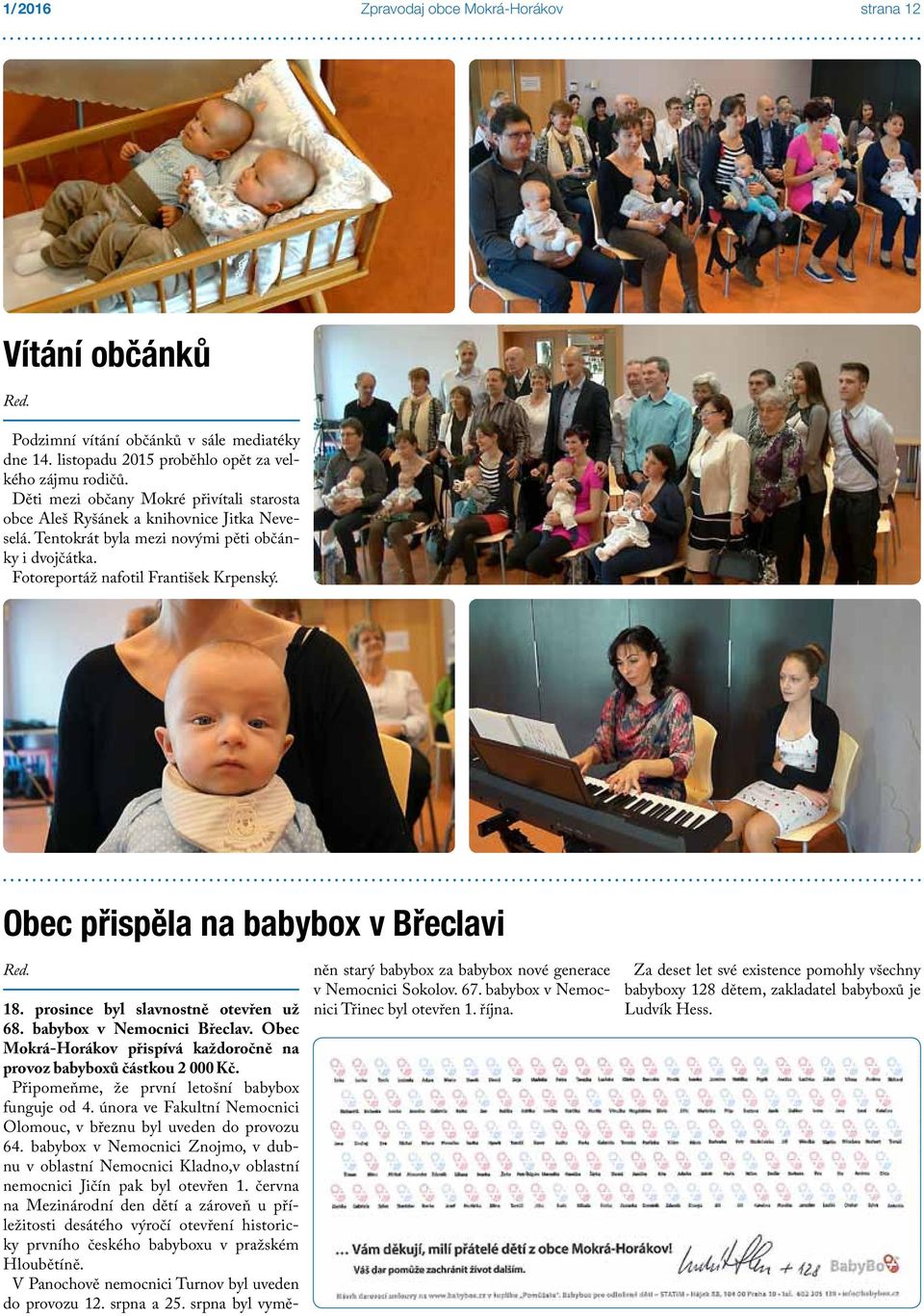 Obec přispěla na babybox v Břeclavi Red. 18. prosince byl slavnostně otevřen už 68. babybox v Nemocnici Břeclav. Obec Mokrá-Horákov přispívá každoročně na provoz babyboxů částkou 2 000 Kč.
