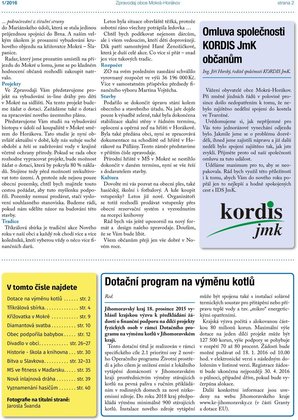 Radar, který jsme prozatím umístili na příjezdu do Mokré u lomu, jsme se po kladném hodnocení občanů rozhodli zakoupit natrvalo.