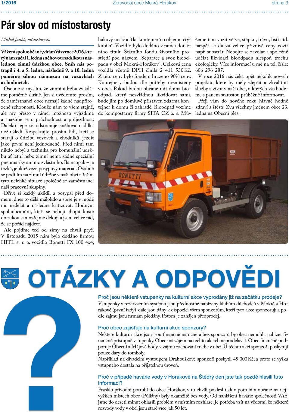 Jen si uvědomte, prosím, že zaměstnanci obce nemají žádné nadpřirozené schopnosti. Klouže nám to všem stejně, ale my přesto v rámci možností vyjíždíme a snažíme se o průchodnost a průjezdnost.