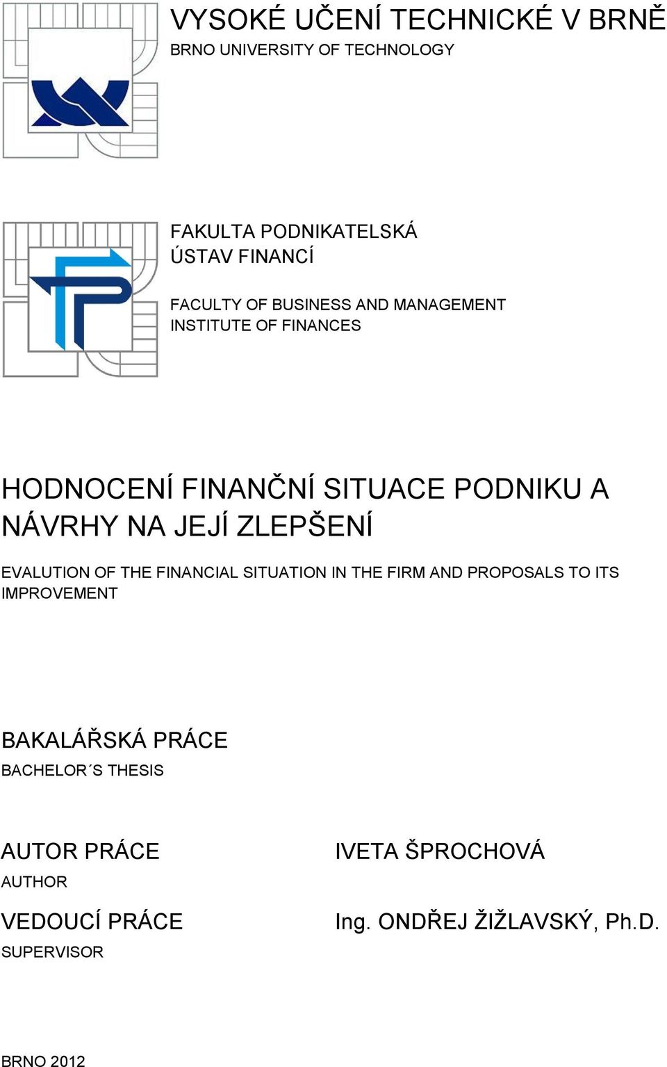 EVALUTION OF THE FINANCIAL SITUATION IN THE FIRM AND PROPOSALS TO ITS IMPROVEMENT BAKALÁŘSKÁ PRÁCE BACHELOR