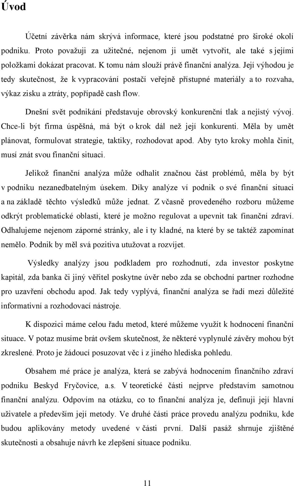 Dnešní svět podnikání představuje obrovský konkurenční tlak a nejistý vývoj. Chce-li být firma úspěšná, má být o krok dál než její konkurenti.