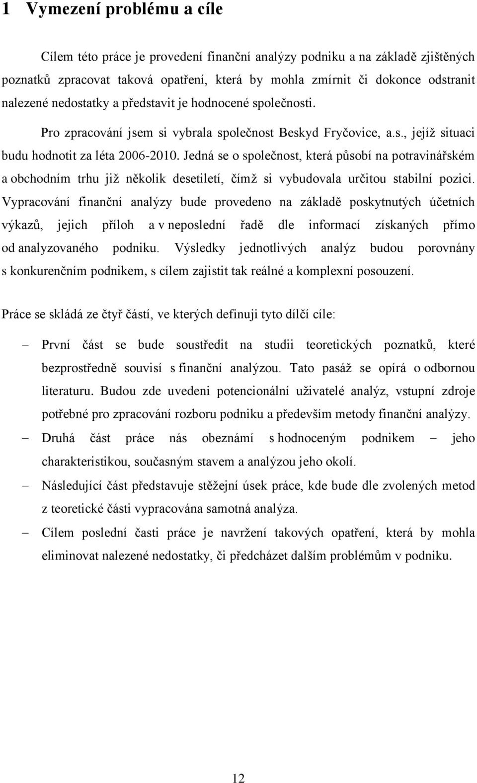 Jedná se o společnost, která působí na potravinářském a obchodním trhu již několik desetiletí, čímž si vybudovala určitou stabilní pozici.