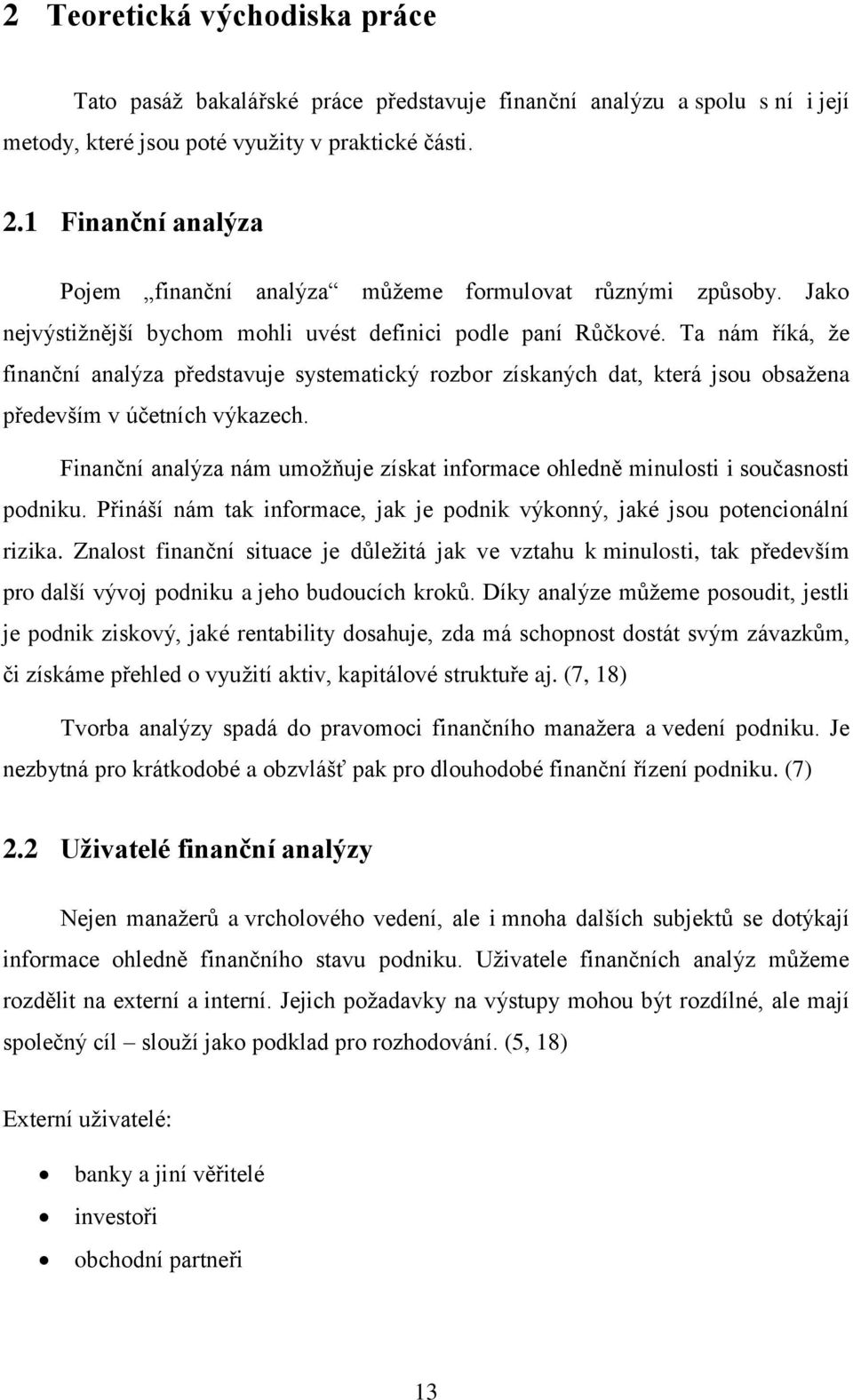 Ta nám říká, že finanční analýza představuje systematický rozbor získaných dat, která jsou obsažena především v účetních výkazech.