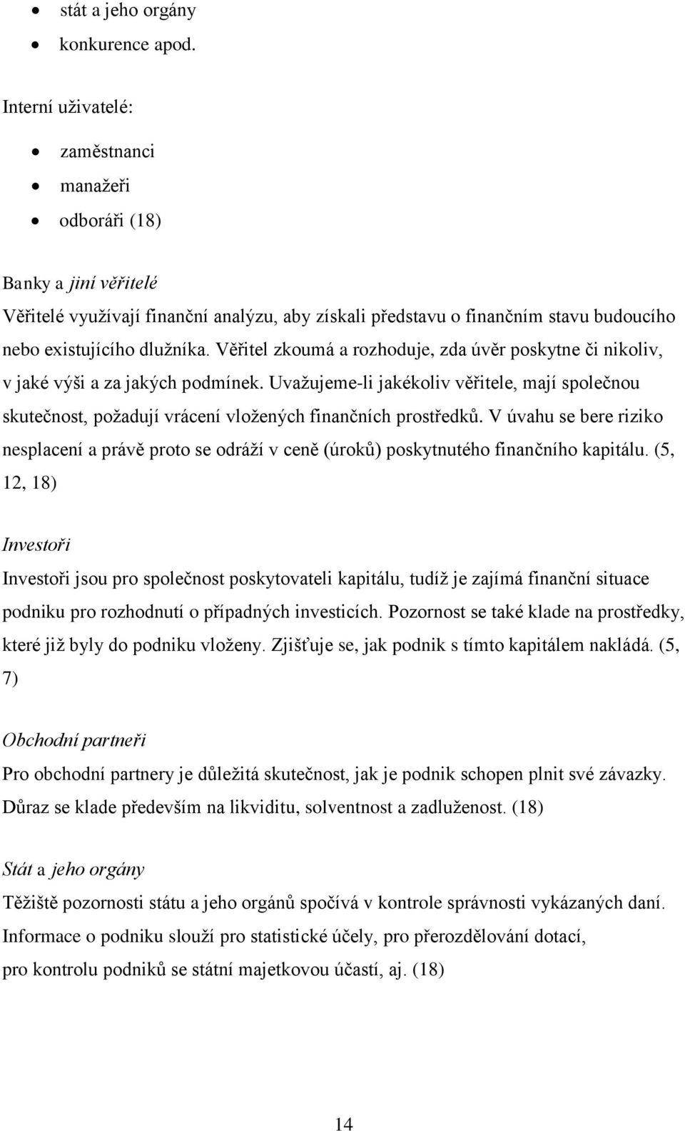 Věřitel zkoumá a rozhoduje, zda úvěr poskytne či nikoliv, v jaké výši a za jakých podmínek.