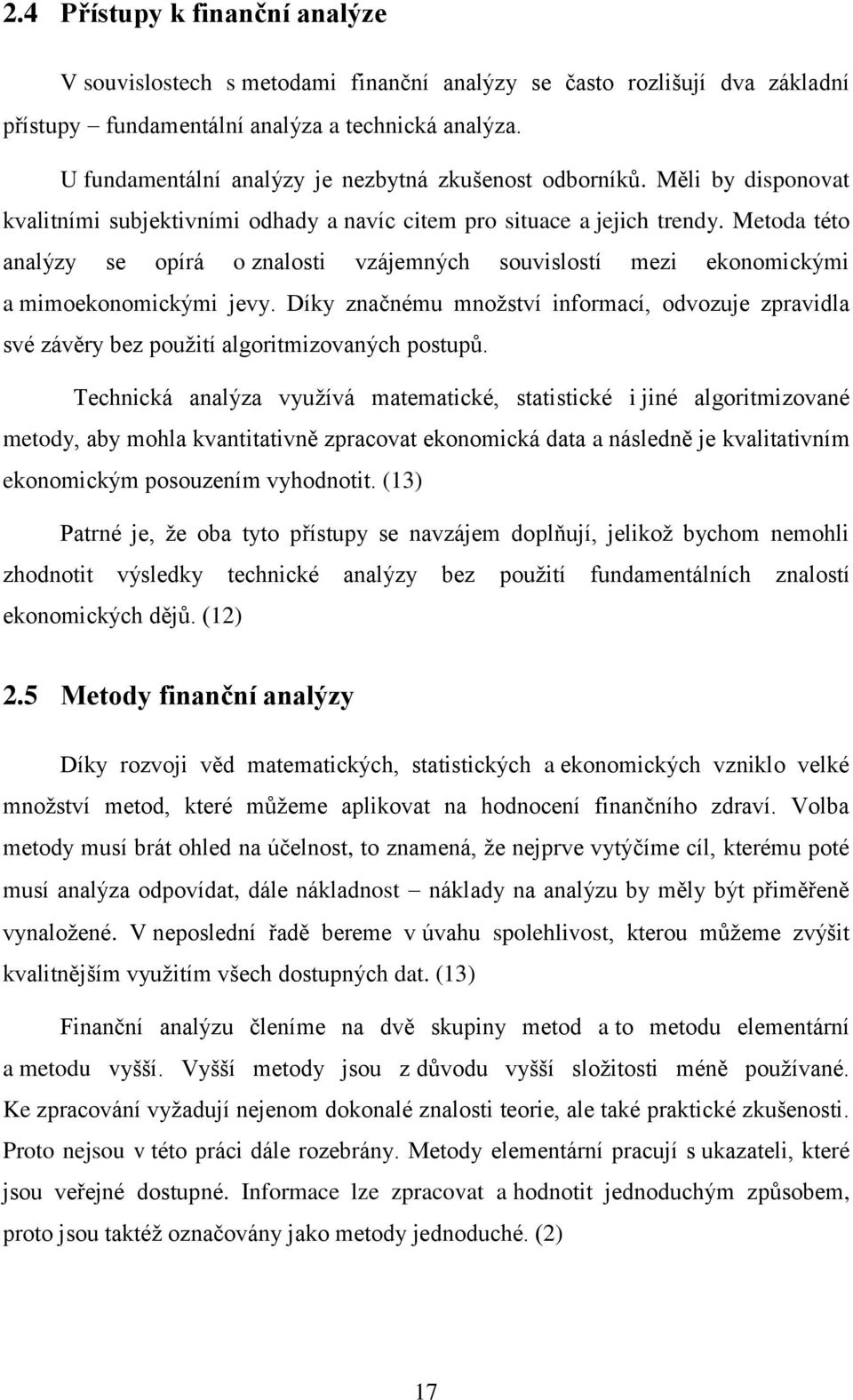 Metoda této analýzy se opírá o znalosti vzájemných souvislostí mezi ekonomickými a mimoekonomickými jevy.