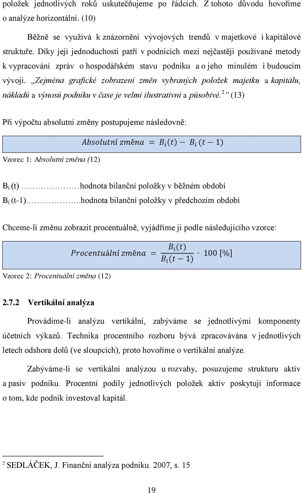Zejména grafické zobrazení změn vybraných položek majetku a kapitálu, nákladů a výnosů podniku v čase je velmi ilustrativní a působivé.
