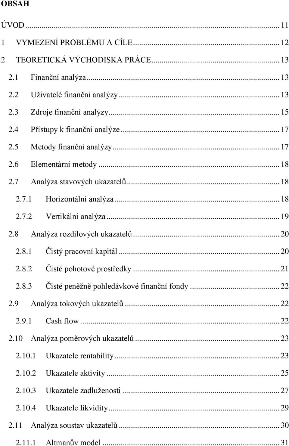 .. 19 2.8 Analýza rozdílových ukazatelů... 20 2.8.1 Čistý pracovní kapitál... 20 2.8.2 Čisté pohotové prostředky... 21 2.8.3 Čisté peněžně pohledávkové finanční fondy... 22 2.