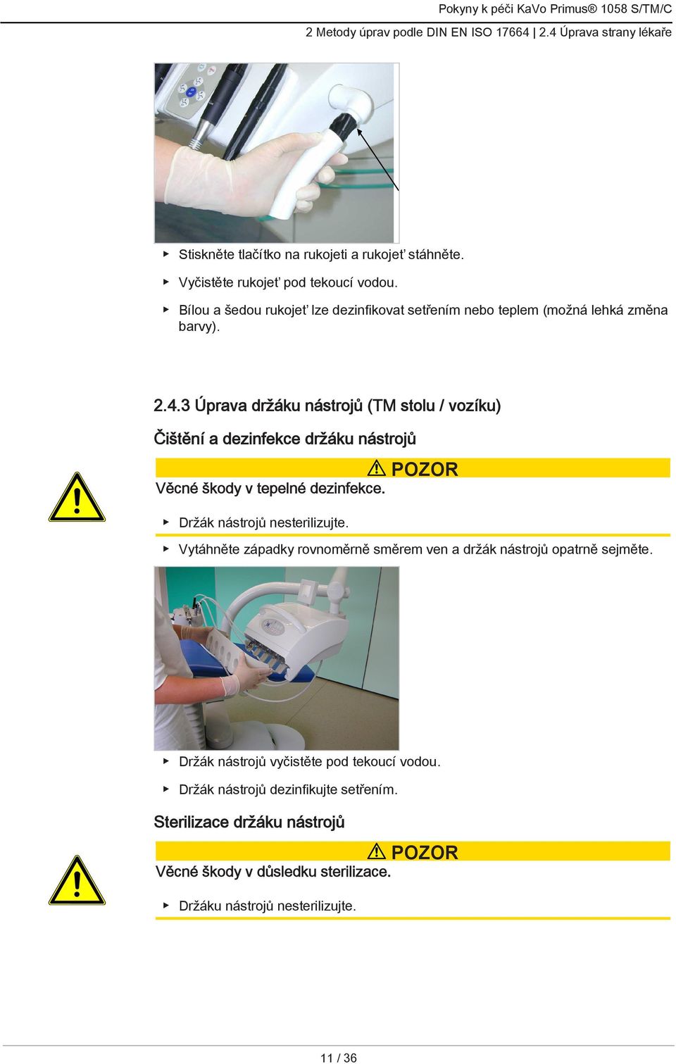 3 Úprava držáku nástrojů (TM stolu / vozíku) Čištění a dezinfekce držáku nástrojů Věcné škody v tepelné dezinfekce. Držák nástrojů nesterilizujte.