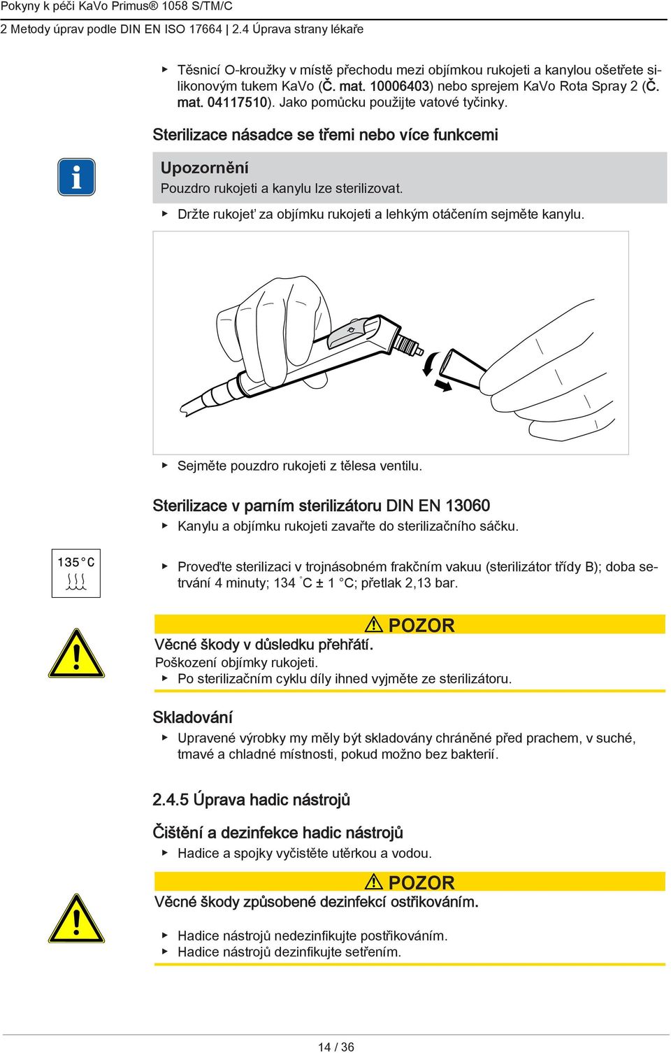Držte rukojeť za objímku rukojeti a lehkým otáčením sejměte kanylu. Sejměte pouzdro rukojeti z tělesa ventilu.