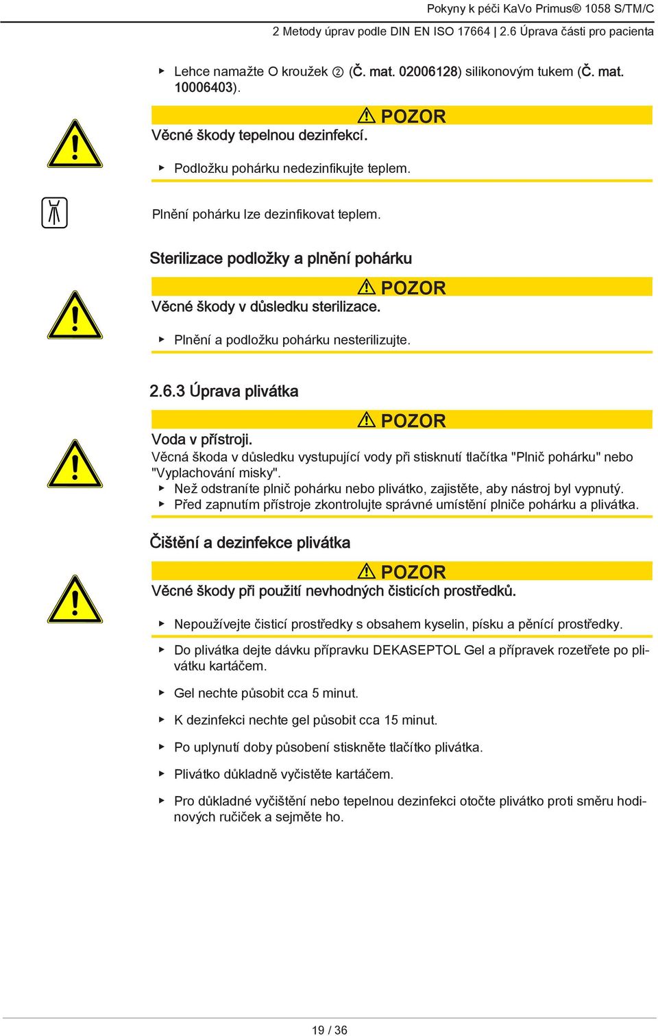 3 Úprava plivátka Voda v přístroji. Věcná škoda v důsledku vystupující vody při stisknutí tlačítka "Plnič pohárku" nebo "Vyplachování misky".