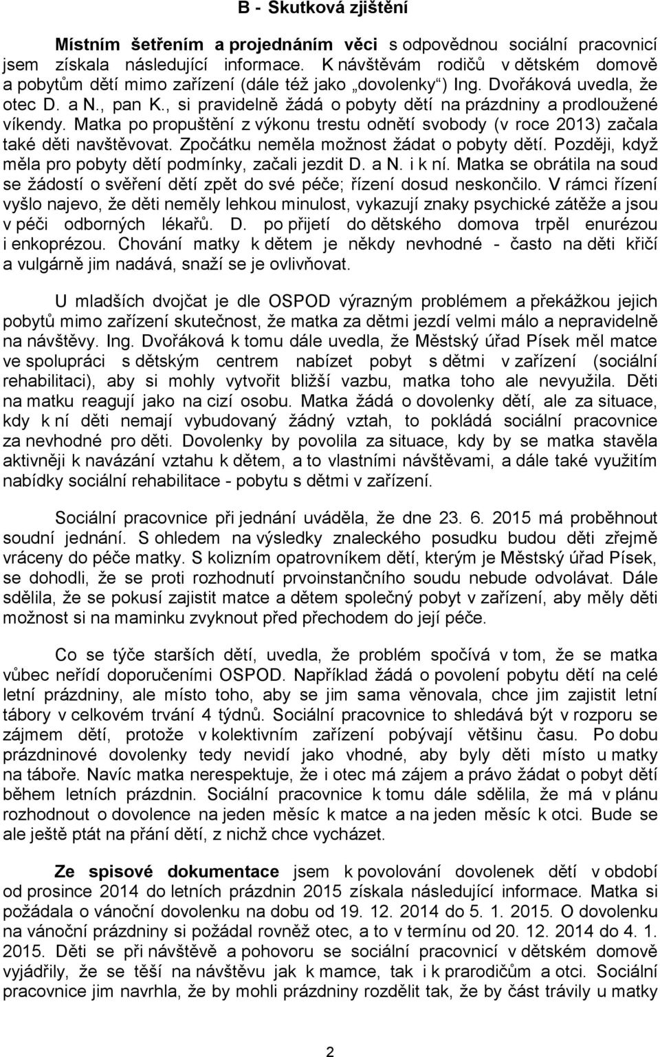 , si pravidelně žádá o pobyty dětí na prázdniny a prodloužené víkendy. Matka po propuštění z výkonu trestu odnětí svobody (v roce 2013) začala také děti navštěvovat.