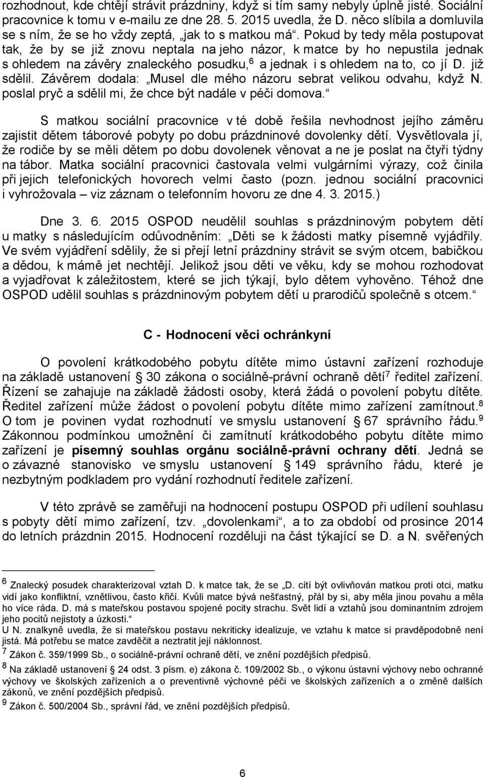 Pokud by tedy měla postupovat tak, že by se již znovu neptala na jeho názor, k matce by ho nepustila jednak s ohledem na závěry znaleckého posudku, 6 a jednak i s ohledem na to, co jí D. již sdělil.