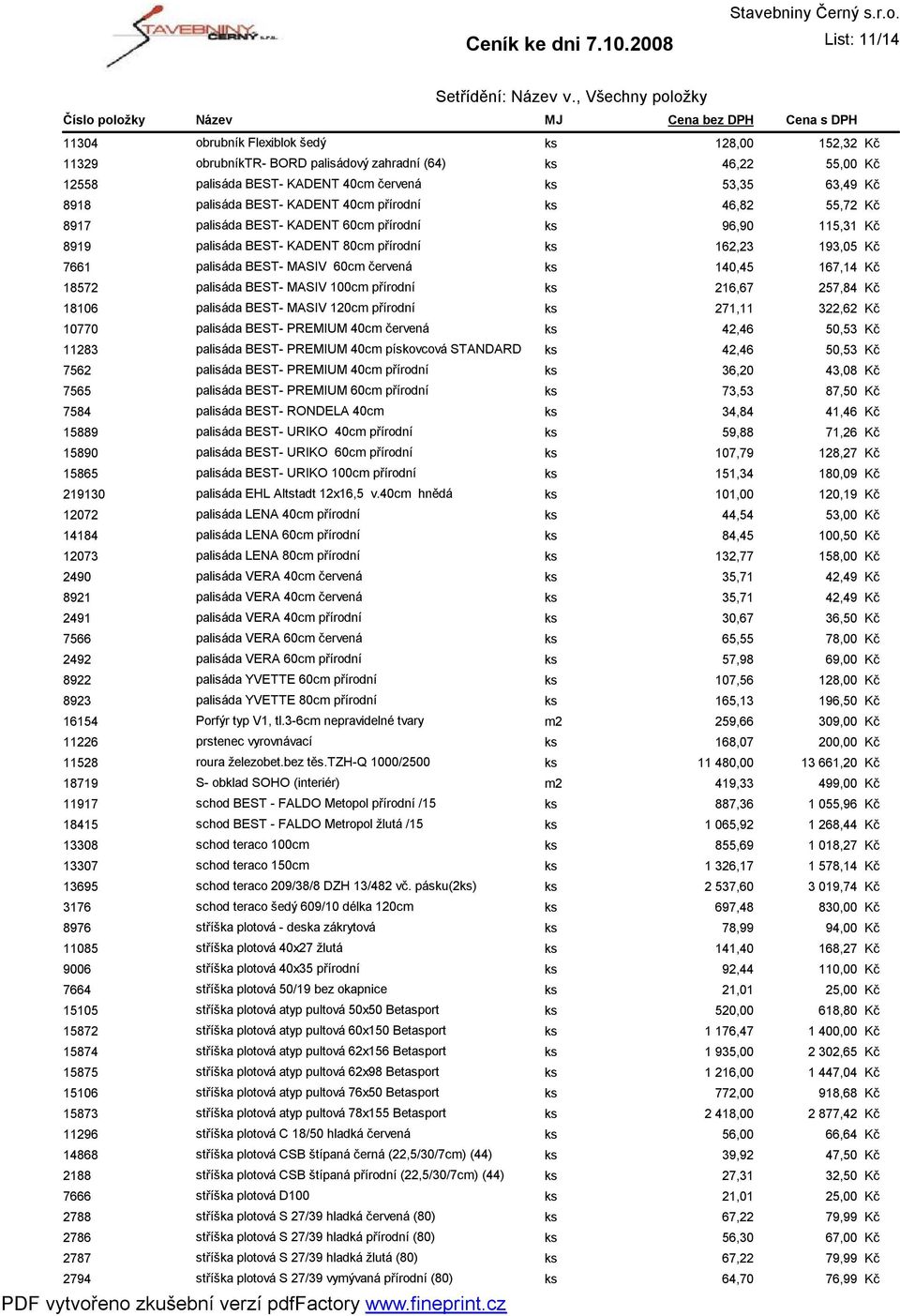 167,14 18572 palisáda BEST- MASIV 100cm přírodní ks 216,67 257,84 18106 palisáda BEST- MASIV 120cm přírodní ks 271,11 322,62 10770 palisáda BEST- PREMIUM 40cm červená ks 42,46 50,53 11283 palisáda