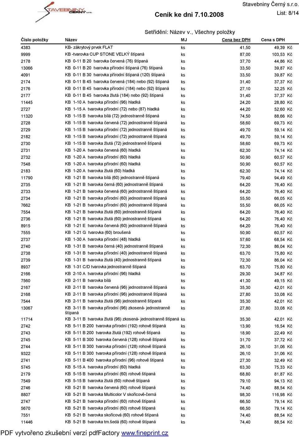 37,37 2176 KB 0-11 B 45 tvarovka přírodní (184) nebo (92) štípaná ks 27,10 32,25 2177 KB 0-11 B 45 tvarovka žlutá (184) nebo (92) štípaná ks 31,40 37,37 11445 KB 1-10 A tvarovka přírodní (96) hladká