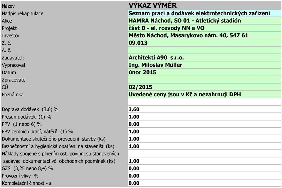 Miloslav Müller Datum únor 2015 Zpracovatel CÚ 02/2015 Poznámka Uvedené ceny jsou v Kč a nezahrnují DPH Doprava dodávek (3,6) % 3,60 Přesun dodávek (1) % 1,00 PPV (1 nebo 6) % 0,00 PPV zemních prací,
