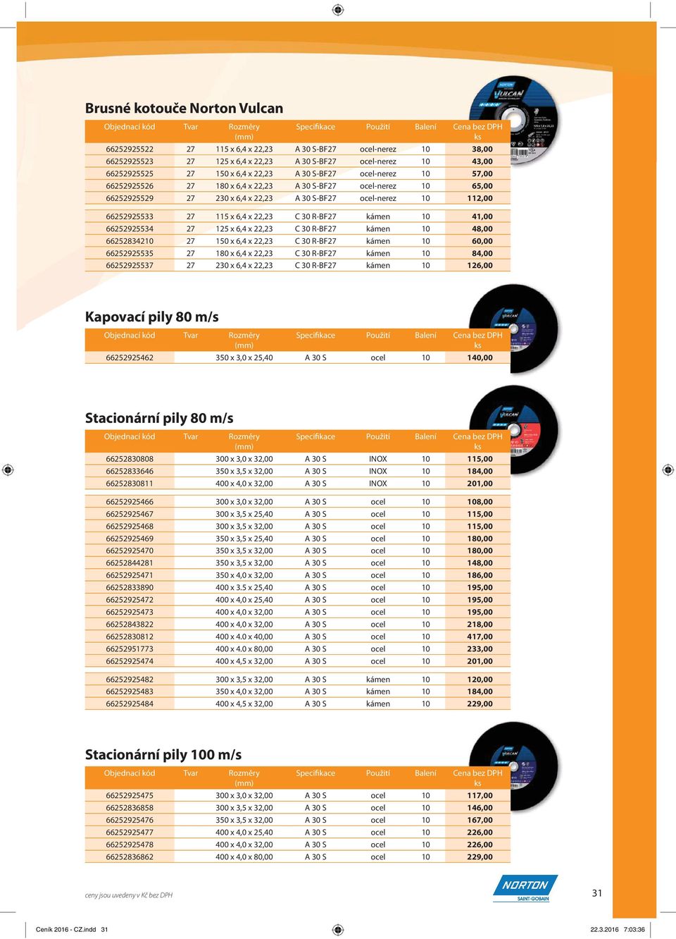 S-BF27 ocel-nerez 10 112,00 66252925533 27 115 x 6,4 x 22,23 C 30 R-BF27 kámen 10 41,00 66252925534 27 125 x 6,4 x 22,23 C 30 R-BF27 kámen 10 48,00 66252834210 27 150 x 6,4 x 22,23 C 30 R-BF27 kámen