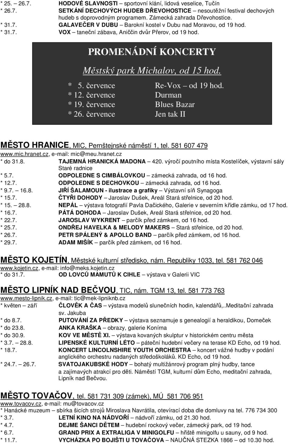 PROMENÁDNÍ KONCERTY Městský park Michalov, od 15 hod. * 5. července Re-Vox od 19 hod. * 12. července Durman * 19. července Blues Bazar * 26.