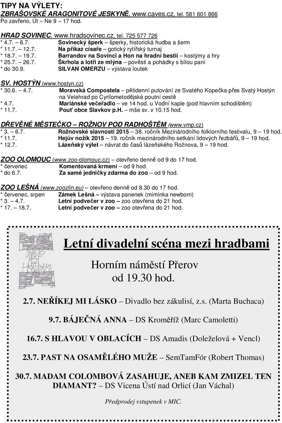9. SILVAN OMERZU výstava loutek SV. HOSTÝN (www.hostyn.cz) * 30.6. 4.7. Moravská Compostela pětidenní putování ze Svatého Kopečka přes Svatý Hostýn na Velehrad po Cyrilometodějské poutní cestě * 4.7. Mariánské večeřadlo ve 14 hod.