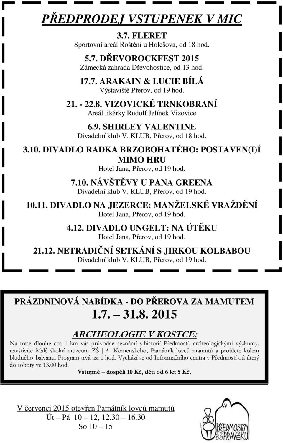 DIVADLO RADKA BRZOBOHATÉHO: POSTAVEN(I)Í MIMO HRU Hotel Jana, Přerov, od 19 hod. 7.10. NÁVŠTĚVY U PANA GREENA Divadelní klub V. KLUB, Přerov, od 19 hod. 10.11.
