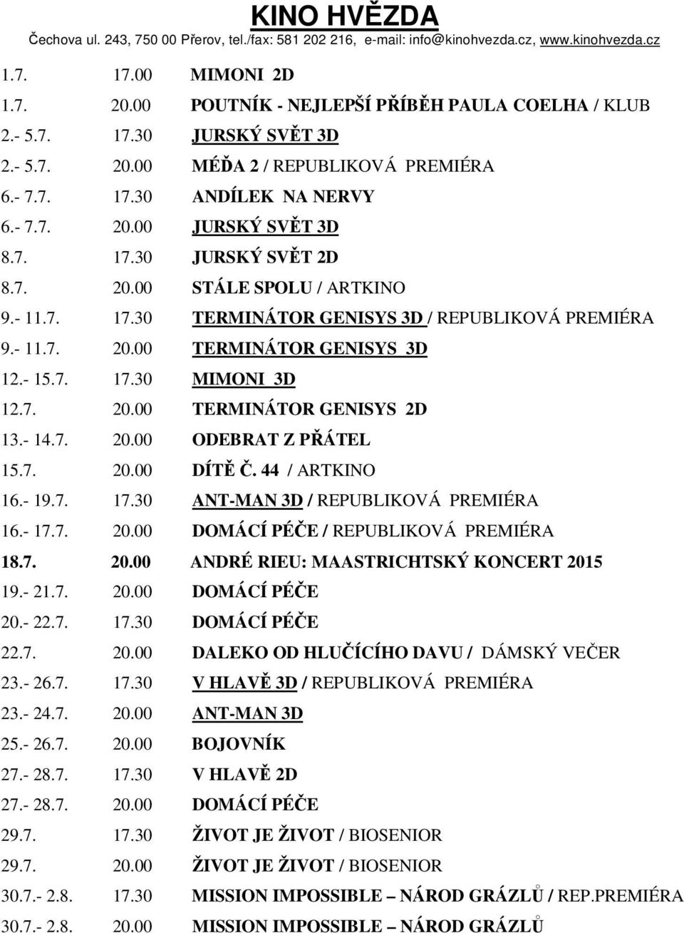 - 11.7. 20.00 TERMINÁTOR GENISYS 3D 12.- 15.7. 17.30 MIMONI 3D 12.7. 20.00 TERMINÁTOR GENISYS 2D 13.- 14.7. 20.00 ODEBRAT Z PŘÁTEL 15.7. 20.00 DÍTĚ Č. 44 / ARTKINO 16.- 19.7. 17.30 ANT-MAN 3D / REPUBLIKOVÁ PREMIÉRA 16.