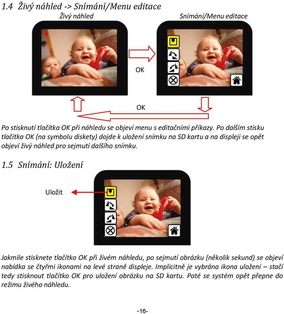 5 Snímání: Uložení OK Uložit Jakmile stisknete tlačítko OK při živém náhledu, po sejmutí obrázku (několik sekund) se objeví nabídka se čtyřmi ikonami na levé