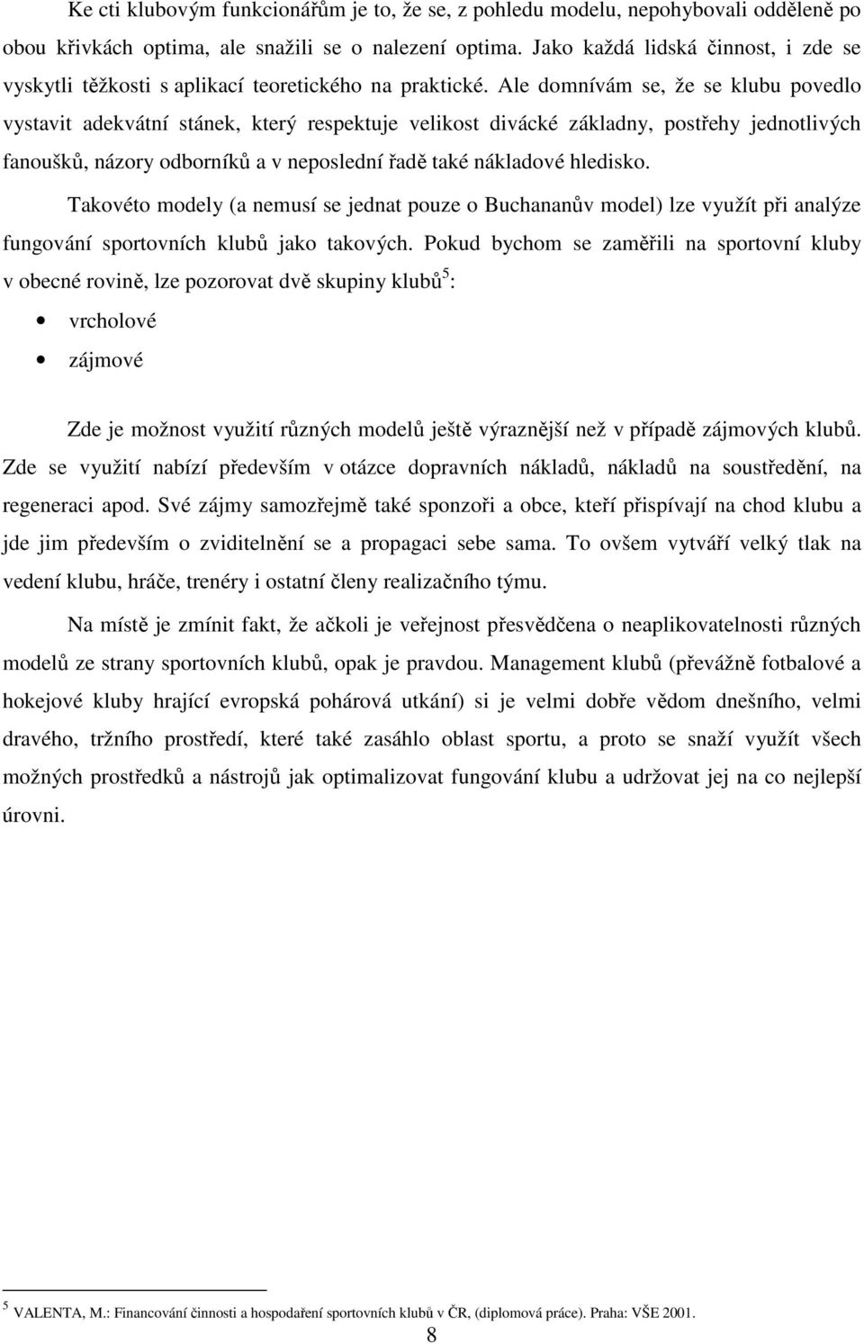 Ale domnívám se, že se klubu povedlo vystavit adekvátní stánek, který respektuje velikost divácké základny, postřehy jednotlivých fanoušků, názory odborníků a v neposlední řadě také nákladové