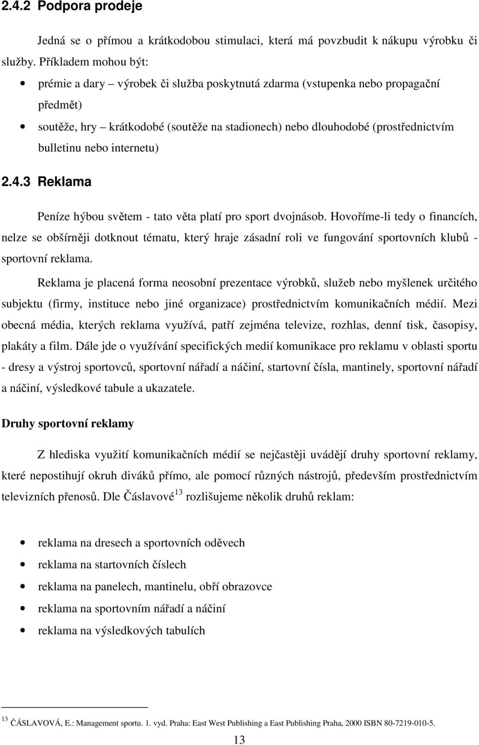 nebo internetu) 2.4.3 Reklama Peníze hýbou světem - tato věta platí pro sport dvojnásob.