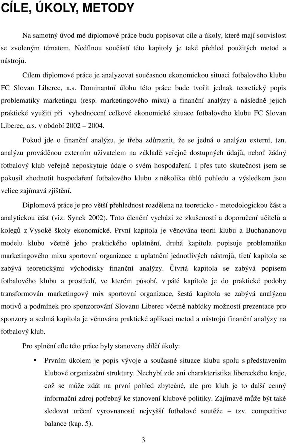 marketingového mixu) a finanční analýzy a následně jejich praktické využití při vyhodnocení celkové ekonomické situace fotbalového klubu FC Slovan Liberec, a.s. v období 2002 2004.