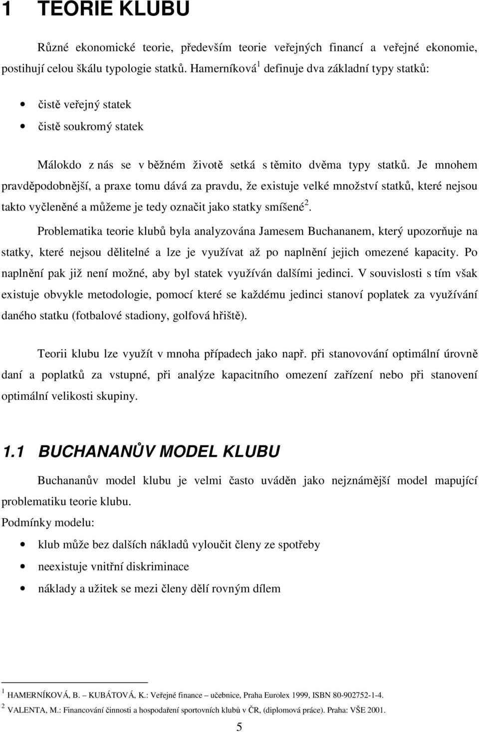 Je mnohem pravděpodobnější, a praxe tomu dává za pravdu, že existuje velké množství statků, které nejsou takto vyčleněné a můžeme je tedy označit jako statky smíšené 2.