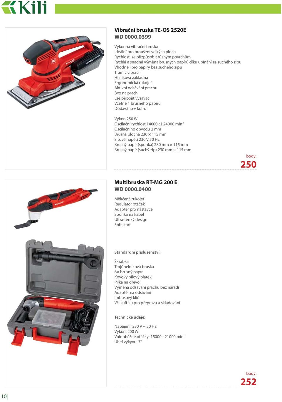 suchého zipu Tlumič vibrací Hliníková základna Ergonomická rukojeť Aktivní odsávání prachu Box na prach Lze připojit vysavač Včetně 1 brusného papíru Dodáváno v kufru Výkon 250 W Oscilační rychlost