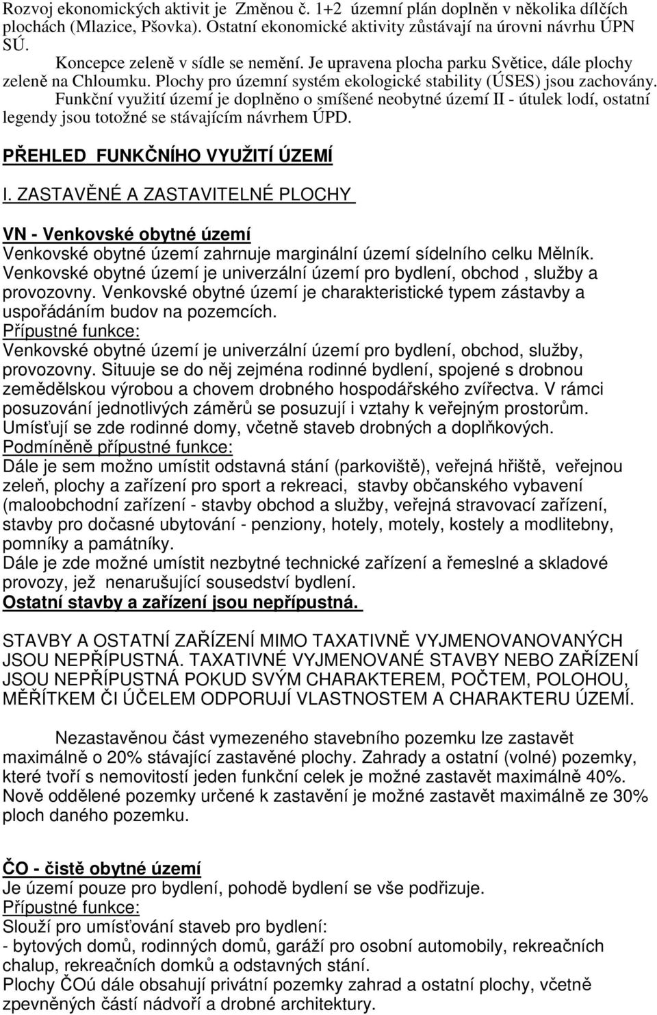 Funkční využití území je doplněno o smíšené neobytné území II - útulek lodí, ostatní legendy jsou totožné se stávajícím návrhem ÚPD. PŘEHLED FUNKČNÍHO VYUŽITÍ ÚZEMÍ I.