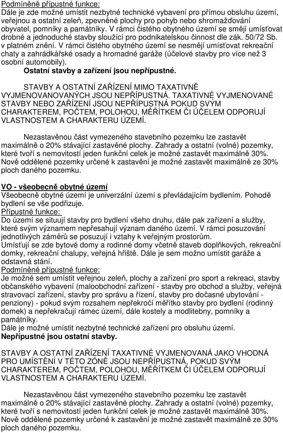 V rámci čistého obytného území se nesmějí umísťovat rekreační chaty a zahrádkářské osady a hromadné garáže (účelové stavby pro více než 3 osobní automobily).