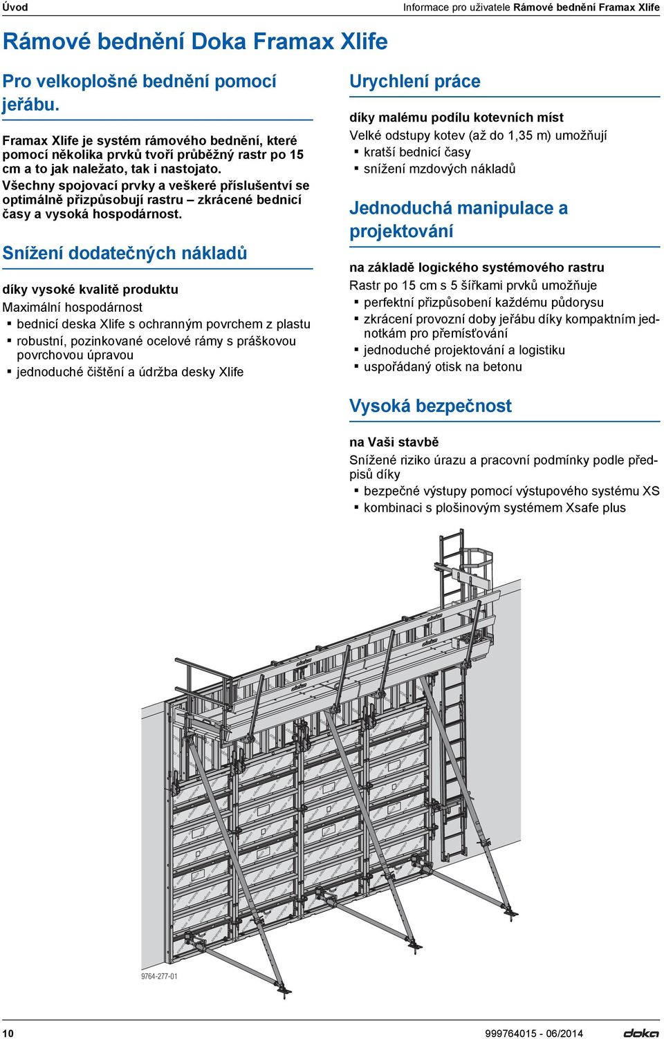 Všechny spojovcí prvky veškeré příslušentví se optimálně přizpůsobují rstru zkrácené bednicí čsy vysoká hospodárnost.
